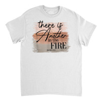 There Is Another In The Fire Shirt T Shirt Classic T-shirt | Artistshot