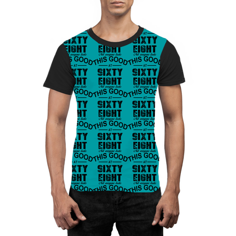 Not Everyone Looks This Good At Sixty Eight Graphic T-shirt | Artistshot