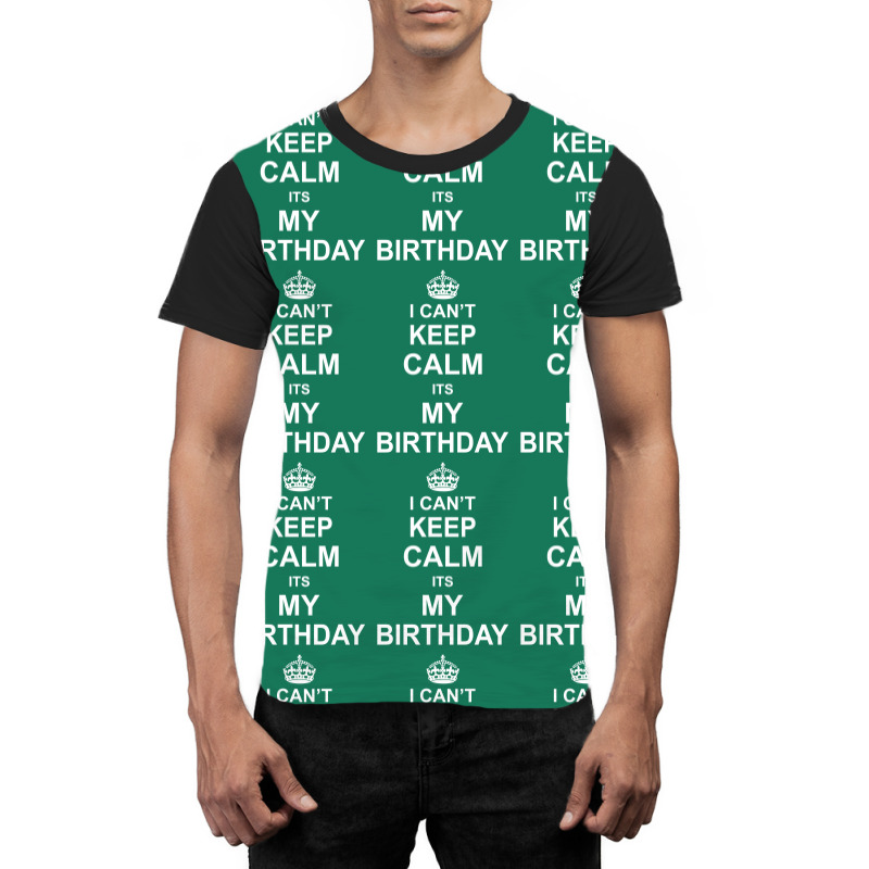 I Cant Keep Calm Its My Birthday Graphic T-shirt | Artistshot