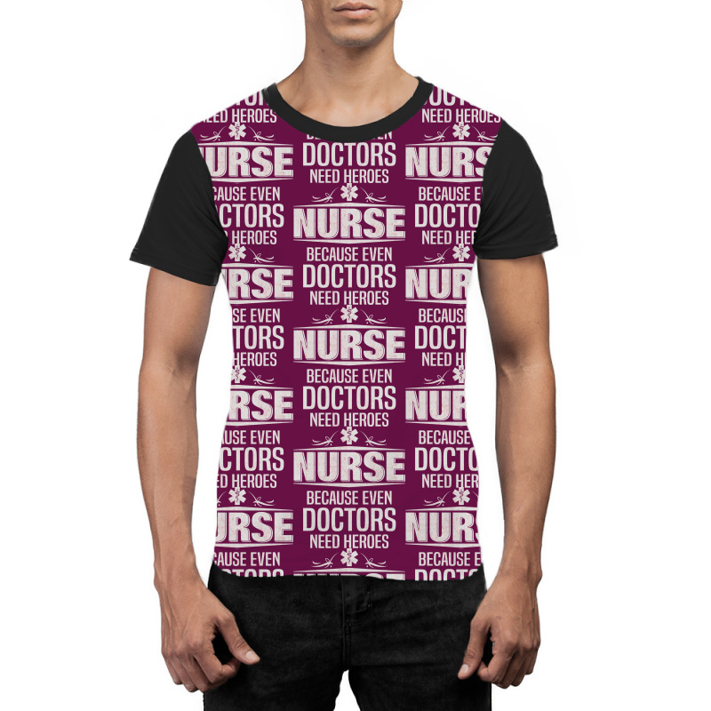 Nurse Because Even Doctors Need Heroes Graphic T-shirt | Artistshot