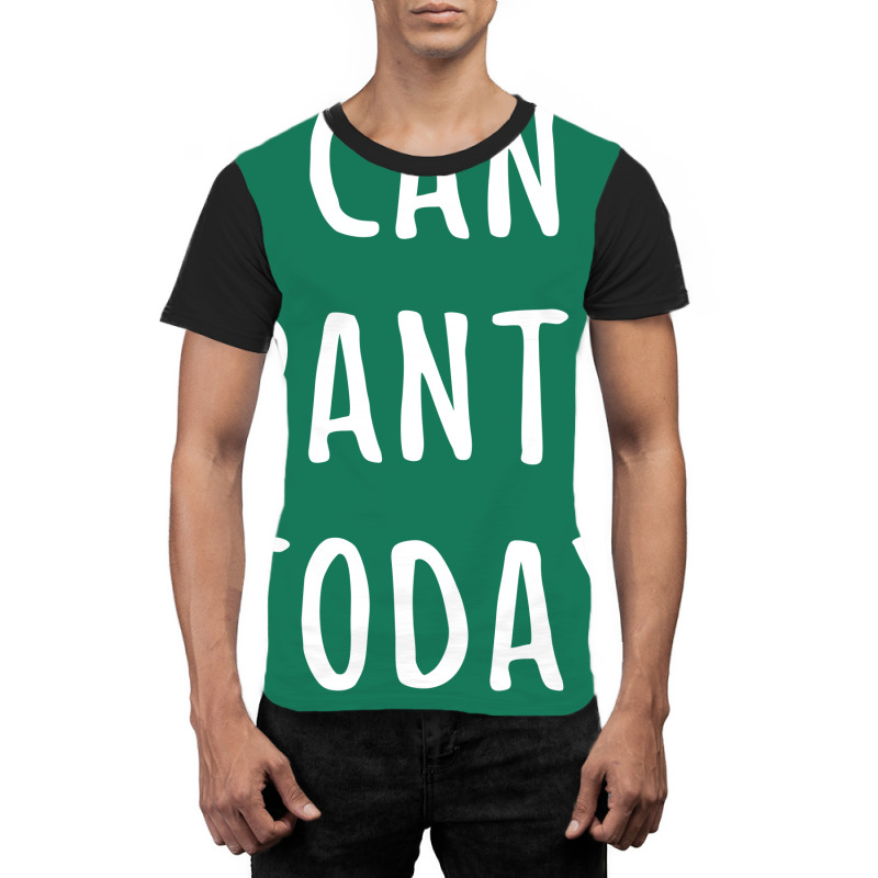 I Can't Pants Today Graphic T-shirt | Artistshot