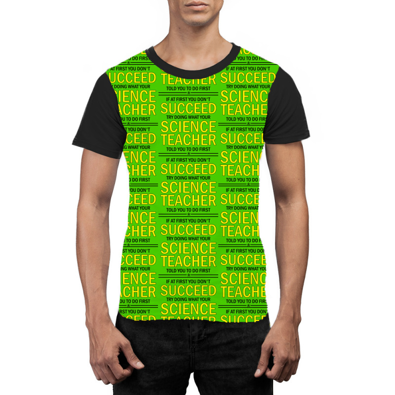 If At First You Don't Succeed Try Doing What Your Science Teacher Told You To Do First Graphic T-shirt | Artistshot