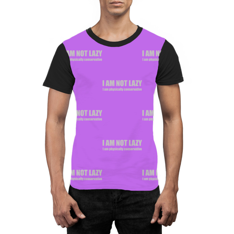 I'm Not Lazy, I'm Physically Conservative Graphic T-shirt | Artistshot