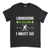 Longboarding   It Is Calling I Must Go Longboarding Longboard Lon Classic T-shirt | Artistshot