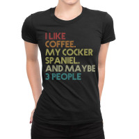 Cocker Spaniel Dog Owner Coffee Lovers Quote Vintage Retro Ladies Fitted T-shirt | Artistshot