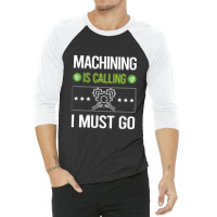 Machining   It Is Calling I Must Go Machining Machinist 3/4 Sleeve Shirt | Artistshot