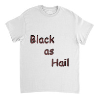 Black As Hail  (15) Classic T-shirt | Artistshot