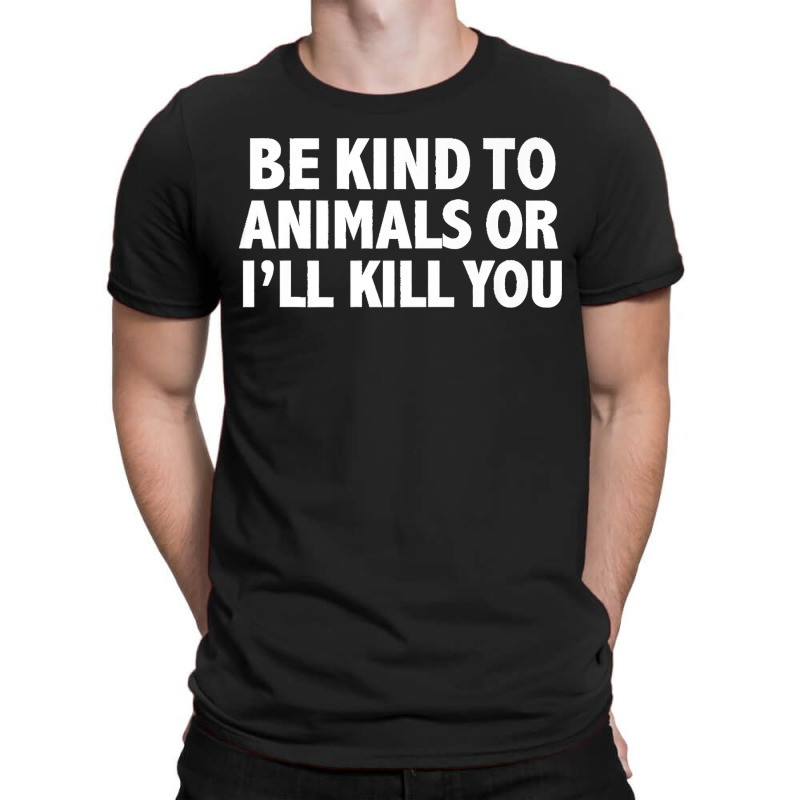 Funny Be Kind To Animals Or I'll Kill You Animal Lovers Premium T-shirt | Artistshot