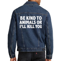 Funny Be Kind To Animals Or I'll Kill You Animal Lovers Premium Men Denim Jacket | Artistshot