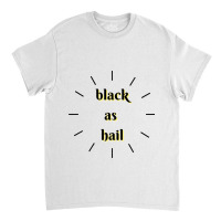 Black As Hail Classic T-shirt | Artistshot