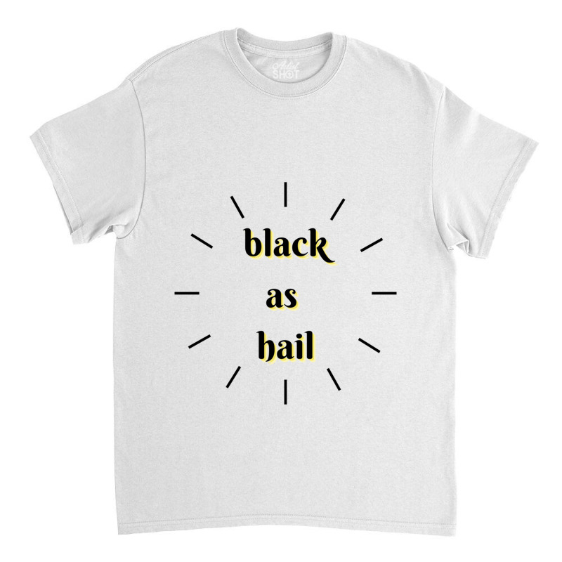 Black As Hail Classic T-shirt by APRILHOLLARS | Artistshot