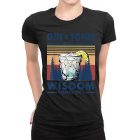 Gin Goes In Wisdom Comes Out And Tonic Ladies Fitted T-shirt | Artistshot