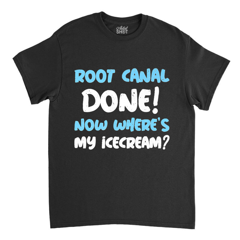 Root Canal Done! Now Where's My Ice Cream Funny Root Canal Premium Classic T-shirt by TROYHADLEYTRAVIS | Artistshot