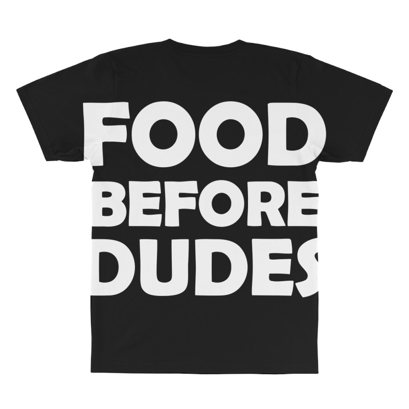 Food Before Dudes All Over Men's T-shirt | Artistshot