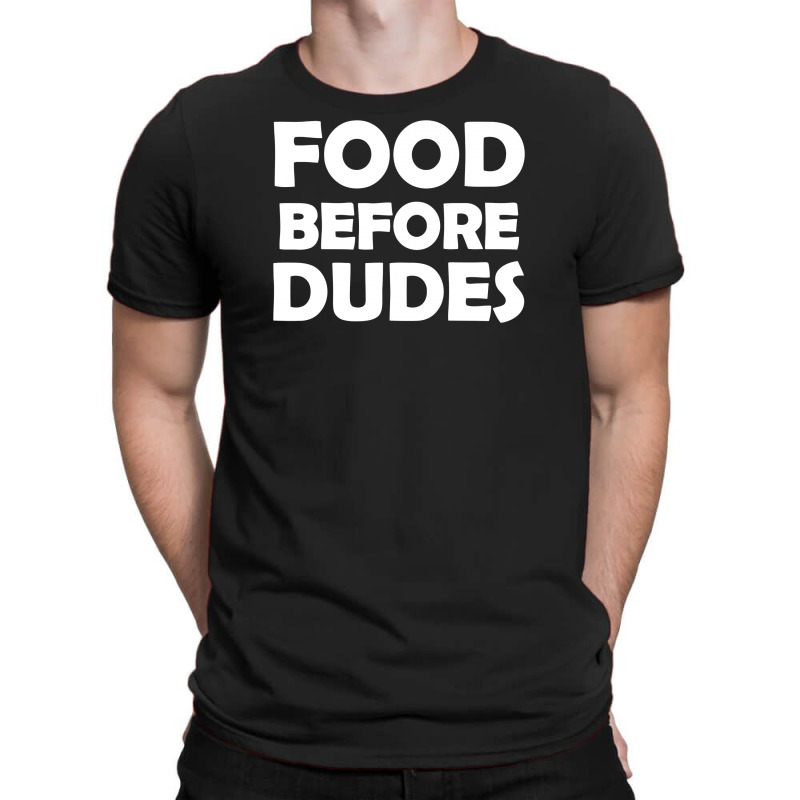 Food Before Dudes T-shirt | Artistshot