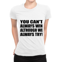 You Can_t Always Win - Although We Always Try! Ladies Fitted T-shirt | Artistshot