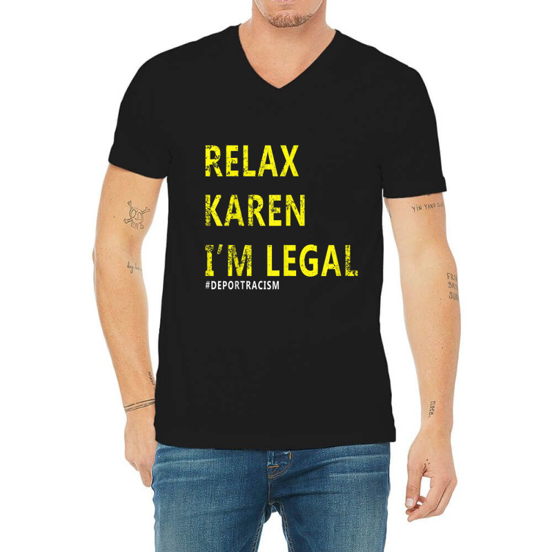 Funny Relax Karen I'm Legal Funny Anti-racism Deport Racism V-Neck Tee by CarolinePascua | Artistshot