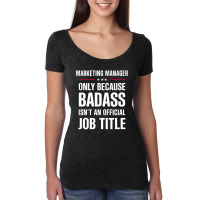 Marketing Manager Because Badass Isn't A Job Title Women's Triblend Scoop T-shirt | Artistshot