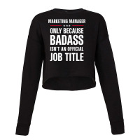 Marketing Manager Because Badass Isn't A Job Title Cropped Sweater | Artistshot