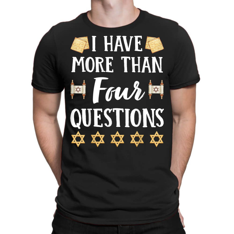 I Have More Than Four Questions Passover Jewish Seder Funny T Shirt T-shirt | Artistshot