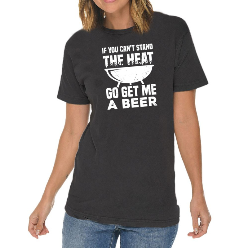 If You Can't Stand The Heat Go Get Me A Beer Vintage T-shirt | Artistshot