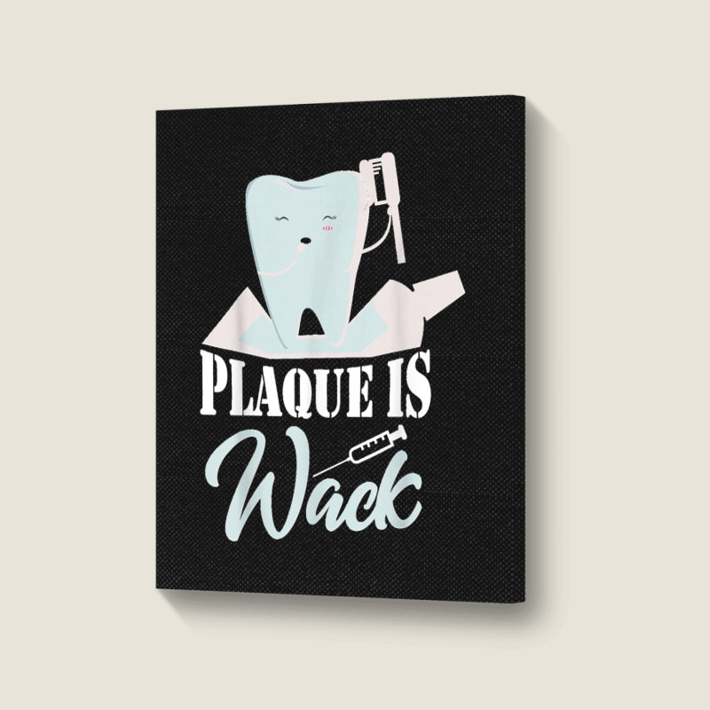 Plaque Is Wack Dentist Dentistry Dental Portrait Canvas Print | Artistshot