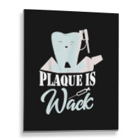 Plaque Is Wack Dentist Dentistry Dental Metal Print Vertical | Artistshot