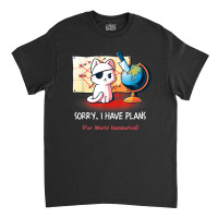 Sorry I Have Plans For World Domination Sarcastic Plan Cat T Shirt Classic T-shirt | Artistshot