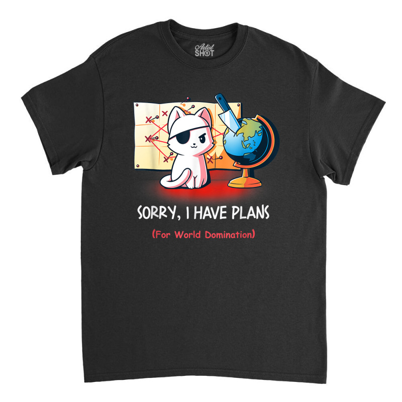 Sorry I Have Plans For World Domination Sarcastic Plan Cat T Shirt Classic T-shirt by riggli | Artistshot