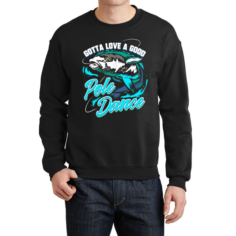 Gotta Love A Good Pole Dance Fishermen Fishing Fan Gift Crewneck Sweatshirt by ROBERTPENNINGTON | Artistshot