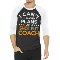 I Can't I Have Plans Shot Put Coach Funny Track And Field T Shirt 3/4 Sleeve Shirt | Artistshot