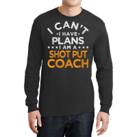 I Can't I Have Plans Shot Put Coach Funny Track And Field T Shirt Long Sleeve Shirts | Artistshot