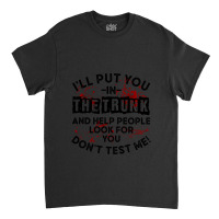 I'll Put You In A Trunk And Help People Look For You Pullover Hoodie Classic T-shirt | Artistshot