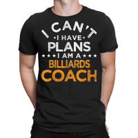 I Can't I Have Plans Billiards Coach Funny Pool Player Humor T Shirt T-shirt | Artistshot