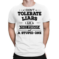 I Don’t Tolerate Liars I Am A Nice Person Not A Stupid One T Shirt T-shirt | Artistshot