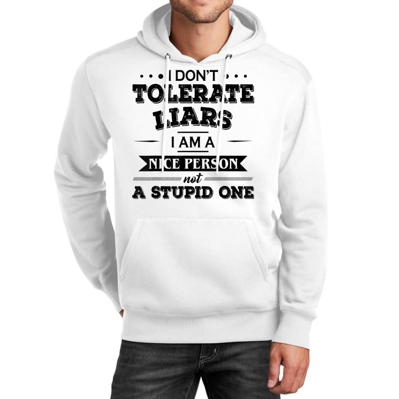 I Don’t Tolerate Liars I Am A Nice Person Not A Stupid One T Shirt Unisex Hoodie | Artistshot