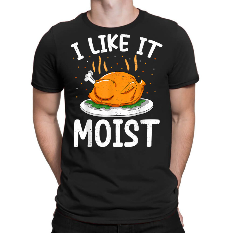 I Like It Moist Funny Thanksgiving Day Turkey Xmas Women T Shirt T-shirt | Artistshot