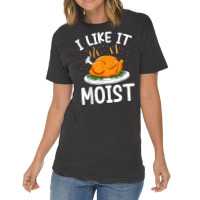 I Like It Moist Funny Thanksgiving Day Turkey Xmas Women T Shirt Vintage T-shirt | Artistshot