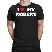 I Love My Robert, I Heart My Robert T Shirt T-shirt | Artistshot