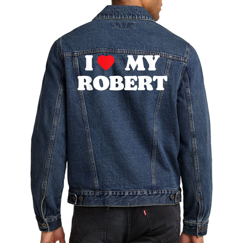 I Love My Robert, I Heart My Robert T Shirt Men Denim Jacket | Artistshot