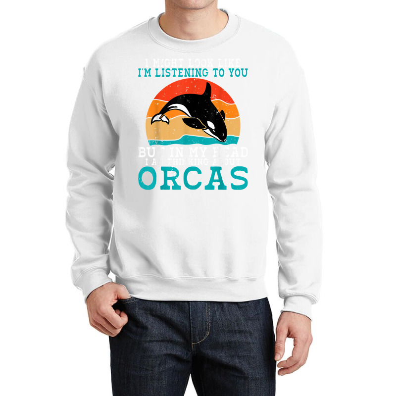 I Might Look Like Im Listening To You But Im Thinking Orca T Shirt Crewneck Sweatshirt | Artistshot