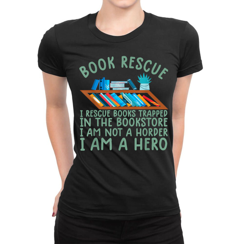 I Rescue Books Trapped In The Bookstore Im A Hero Bookaholic T Shirt Ladies Fitted T-Shirt by vivianadubcy | Artistshot