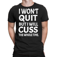 I Won't Quite But I Will Cuss Funny Saying Fitness Workout T Shirt T-shirt | Artistshot