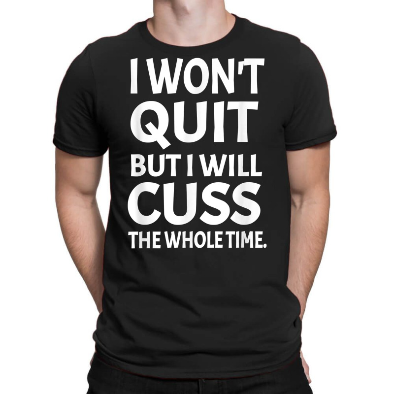 I Won't Quite But I Will Cuss Funny Saying Fitness Workout T Shirt T-shirt | Artistshot