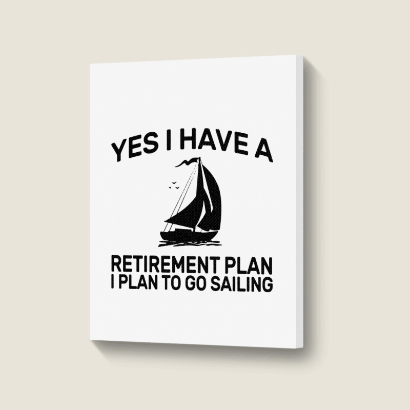 Yes I Have A Retirement Plan Sailing Portrait Canvas Print | Artistshot