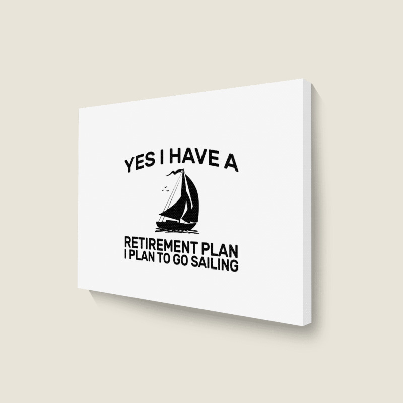 Yes I Have A Retirement Plan Sailing Landscape Canvas Print | Artistshot