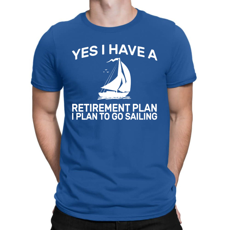 Yes I Have A Retirement Plan Sailing T-shirt | Artistshot