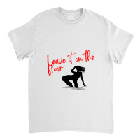 Silhouette Dancer   Leave It On The Floor , Dance Design, Jazz , Hip H Classic T-shirt | Artistshot