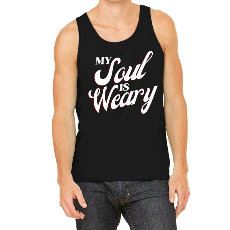 My Soul Is Weary Tank Top | Artistshot