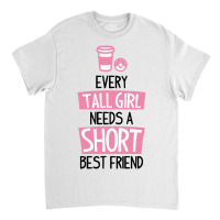 Every Tall Girl Needs A Short Best Friend Funny Classic T-shirt | Artistshot